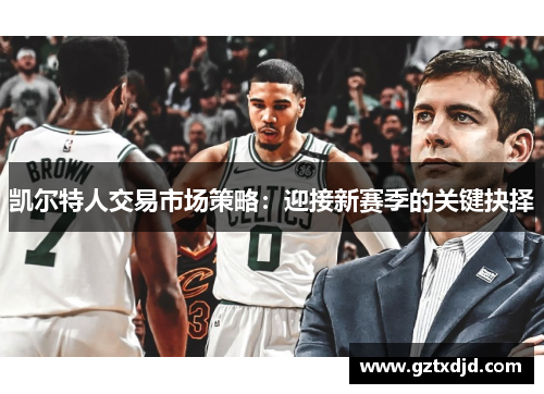 凯尔特人交易市场策略：迎接新赛季的关键抉择