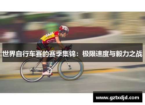 世界自行车赛的赛季集锦：极限速度与毅力之战