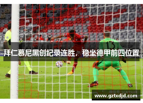 拜仁慕尼黑创纪录连胜，稳坐德甲前四位置