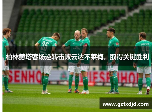 柏林赫塔客场逆转击败云达不莱梅，取得关键胜利
